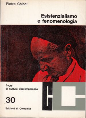 Esistenzialismo e fenomenologia di Pietro Chiodi. Saggi di Cultura Contemporanea vol. 30 ed. Edizioni di Comunità