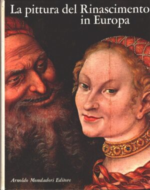 La pittura del Rinascimento in Europa a cura di Giuseppe Argentieri ed. Mondadori