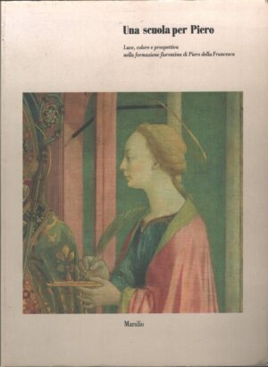 Una scuola per Piero a cura di Luciano Bellosi ed. Marsilio