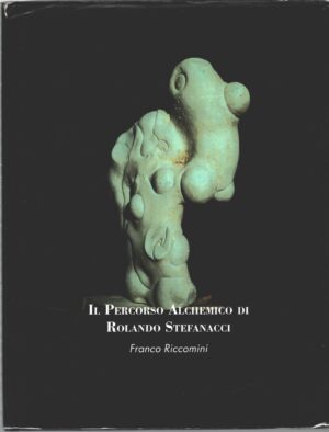 Il percorso alchemico di Rolando Stefanacci di Franco Riccomini ed. Baldesi (1998)