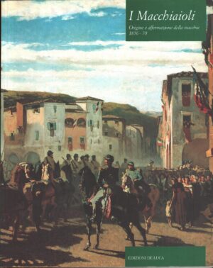 I macchiaioli. Origine e affermazione della macchia 1856-70 di Marabottini e Quercioli ed. De Luca