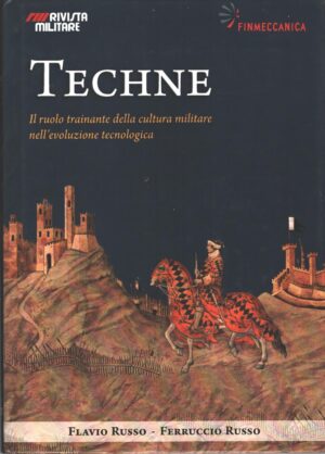Techne. Età medievale. Il ruolo trainante della cultura militare nell'evoluzione tecnologica di Flavio e Ferruccio Russo ed. ESA