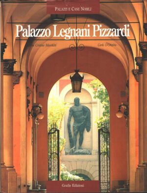 Palazzo Legnani Pizzardi di Marchetti Maria Cristina e D'Onofrio Carlo. Palazzi e Case nobili ed. Grafis
