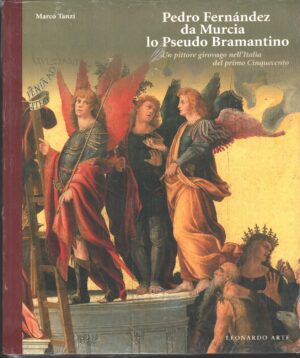 Pedro Fernandez da Murcia. Lo Pseudo Bramantino di Marco Tanzi ed. Leonardo Arte