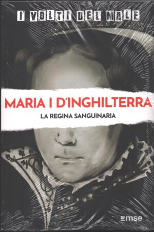 Maria I d'Inghilterra. La regina sanguinaria (Bloody Mary) I volti del male vol. 14 ed. EMSE