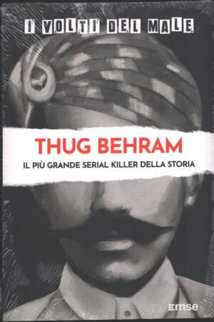 Thug Behram. Il più grande serial killer della storia. I volti del male vol. 23 ed. EMSE