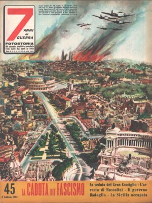 7 Anni di Guerra. Fotostoria n. 45 del 5 Febbraio 1957 (Prima edizione). La caduta del Fascismo