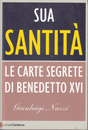 Sua Santità Le Carte Segrete Di Benedetto XVI di Gianluigi Nuzzi - ed. Chiarelettere