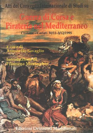 Guerra di Corsa e Pirateria nel Mediterraneo a cura di Antonello Savaglio ed. Orizzonti Meridionali