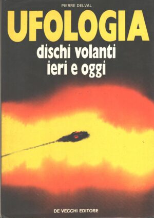 Ufologia - Dischi volanti ieri e oggi di Delval, Pierre ed. De Vecchi (1976)