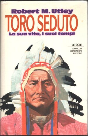 Toro Seduto. La sua vita, i suoi tempi di Utley, Robert M. ed. Le scie Mondadori (Prima edizione 1994)