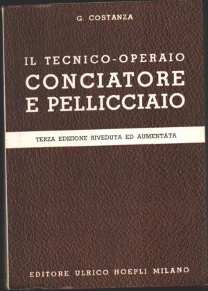 Il tecnico operaio conciatore e pellicciaio (Terza edizione) di Costanza, Giuseppe ed. Hoepli