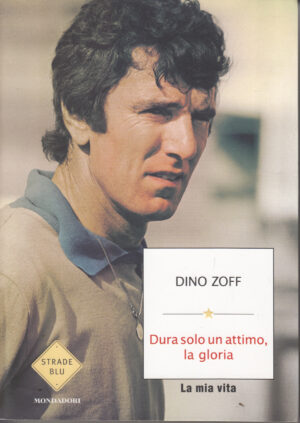 Dura solo un attimo la gloria di Dino Zoff ed. Mondadori