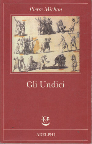 Gli Undici di Pierre Michon ed. Adelphi
