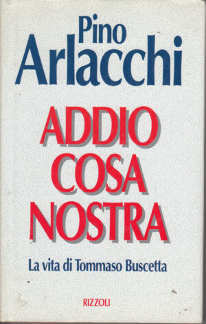 Addio Cosa Nostra - La vita di Tommaso Buscetta di Pino Arlacchi ed. Rizzoli