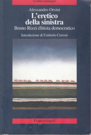 L'eretico della sinistra. Bruno Rizzi élitista democratico di Alessandro Orsini ed. FrancoAngeli