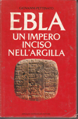 Ebla - Un Impero inciso nell'argilla di Giovanni Pettinato ed. Mondadori