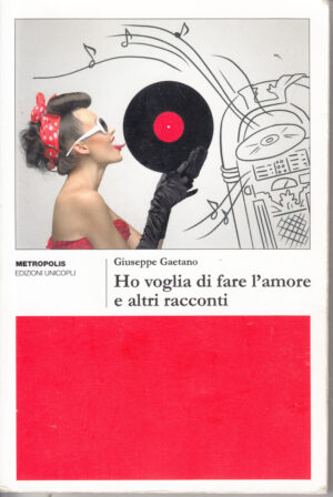 Ho voglia di fare l'amore e altri racconti di Giuseppe Gaetano ed. Unicopli