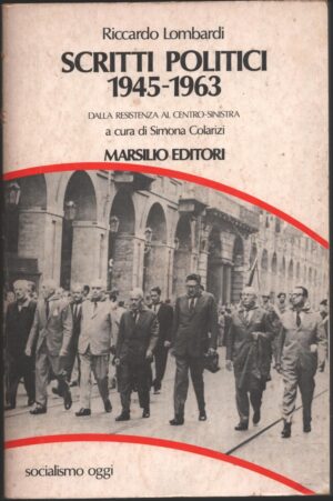 Riccardo Lombardi - Scritti politici 1945-1963 - Dalla resistenza al centro sinistra di a cura di Simona Colarizi ed. Marsilio