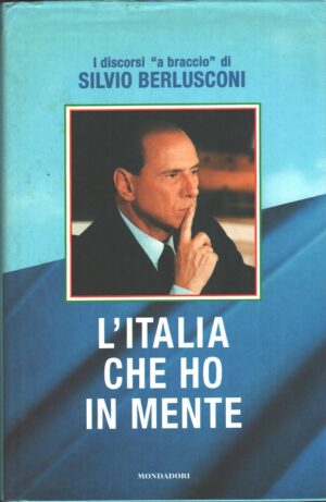 L'Italia che ho in mente di Berlusconi, Silvio ed. Mondadori