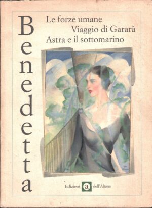 Le forze umane, Viaggio di Gararà, Astra e il sottomarino di Benedetta Cappa Marinetti ed. Edizioni dell'Altana