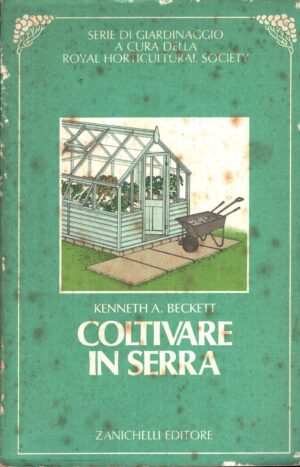 Coltivare in serra di Kenneth A. Beckett ed. Zanichelli