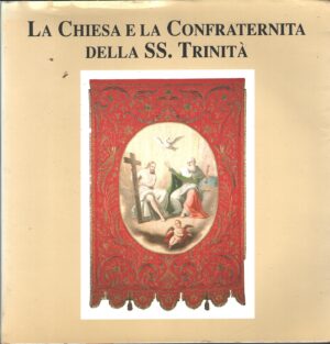 La Chiesa e la Confraternita della SS. Trinità dal 1590 ad oggi di Andrea Zanetta ed. Borgomanero (1994)