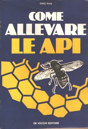 Come allevare le api di Dino Riva ed. De Vecchi Editore