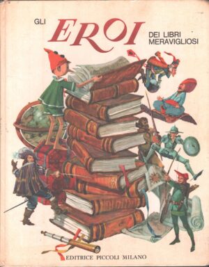 Gli eroi dei libri meravigliosi di AA.VV. - Enciclopedie per la gioventù ed. Editrice Piccoli (1963)