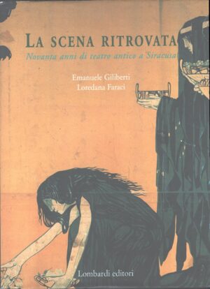 La scena ritrovata - Novanta anni di teatro antico a Siracusa di Emanuele Giliberti e Loredana Faraci ed. Lombardi