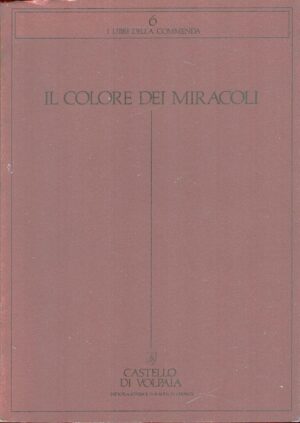 Il colore dei miracoli di AA. VV. - I Libri della Commenda 6 ed. Castello di Volpaia