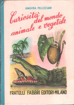 Curiosità del mondo animale e vegetale di Ginevra Pellizzari - Biblioteche dei fanciulli ed. Fabbri (1954)
