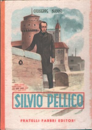 Silvio Pellico di Giuseppe Nanni - Biblioteche dei fanciulli ed. Fabbri (1954)