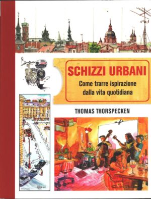 Schizzi urbani - Come trarre ispirazione dalla vita quotidiana di Thorspecken, Thomas ed. Il Castello