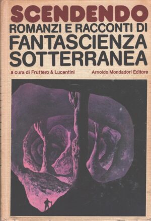Scendendo - Romanzi e racconti di fantascienza sotterranea a cura di Fruttero e Lucentini ed. Mondadori