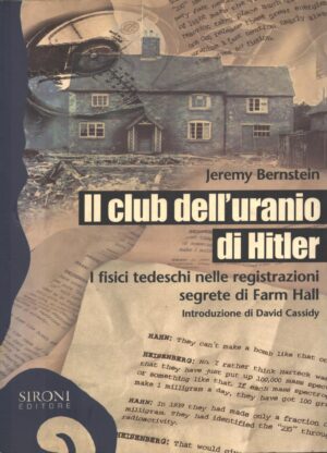Il club dell'uranio di Hitler. I fisici tedeschi nelle registrazioni segrete di Farm Hall di Bernstein, Jeremy ed. Sironi