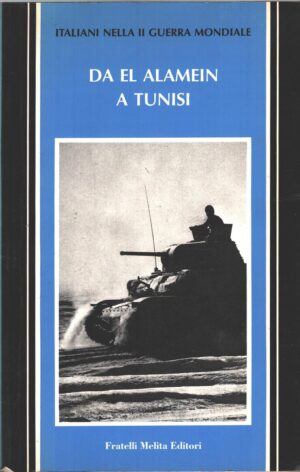 Da El Alamein a Tunisi - Italiani nella II Guerra Mondiale di AA.VV. ed. Fratelli Melita