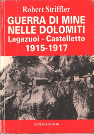 Guerra di mine nelle Dolomiti - Lagazuoi Castelletto 1915-1917 di Striffler, Robert ed. Panorama