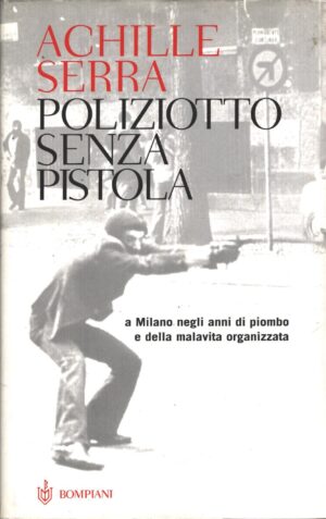 Poliziotto senza pistola di Serra, Achille ed. Bompiani