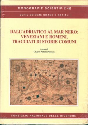 Dall'Adriatico al Mar Nero: Veneziani e Romeni tracciati di storie comuni di Grigore  Arbore Popescu ed. CNR Edizioni