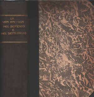 La vita italiana nel Seicento e nel Settecento - Conferenze tenut a Firenze nel 1894 ed. Tratelli Treves (1914)