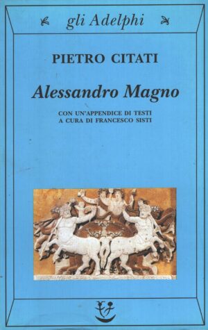 Alessandro Magno di Citati, Pietro ed. Adelphi