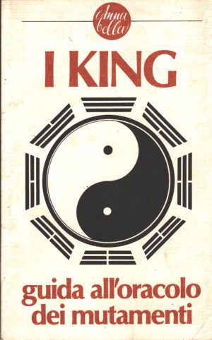 I King guida all'oracolo dei mutamenti di Antonia Mattiuzzi ed. Anna Bella