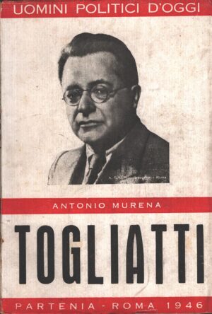 Togliatti di Antonio Murena - Uomini Politici d'oggi ed. Partenia (1946)