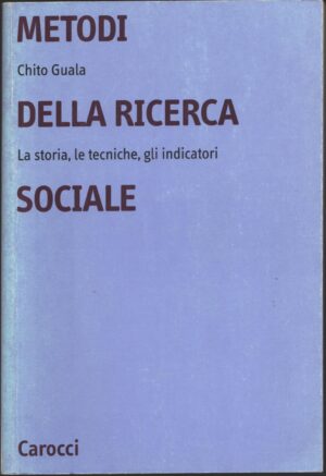 Metodi della ricerca sociale. La storia, le tecniche, gli indicatori di Guala, Chito ed. Carocci