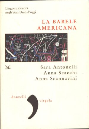 La babele americana. Lingue e identità negli Stati Uniti d'oggi di Antonelli, Sara ed. Donzelli