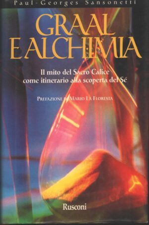 Graal e alchimia. Il mito del sacro calice come itinerario alla scoperta del sé di Sansonetti, Paul-Georges ed. Rusconi Libri