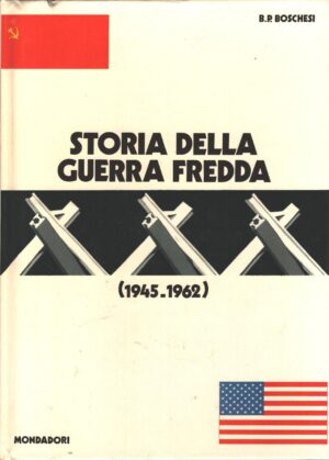 Storia della Guerra Fredda (1945 - 1962) di B. P. Boschesi ed. Mondadori