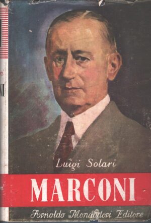 Marconi - La radio in pace e in guerra di Solari, Luigi ed. Mondadori (1949)