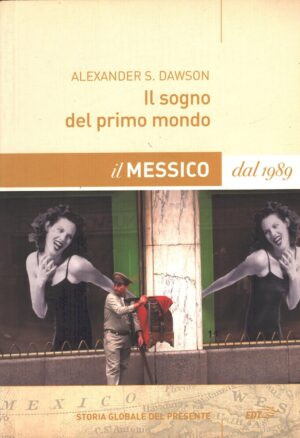 Il sogno del primo mondo - Il Messico dal 1989 di Dawson, Alexander S. ed. EDT